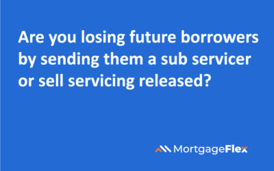 Are you losing future borrowers by sending them a sub servicer or sell servicing released?